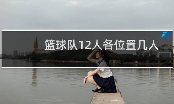 篮球队12人各位置几人