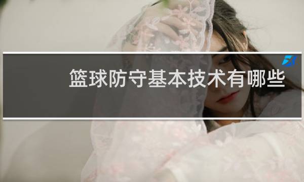 篮球防守基本技术有哪些