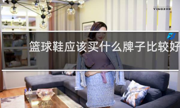 篮球鞋应该买什么牌子比较好