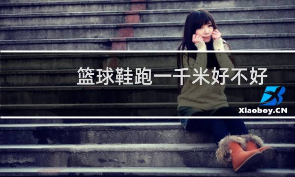 篮球鞋跑一千米好不好