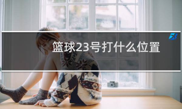 篮球23号打什么位置