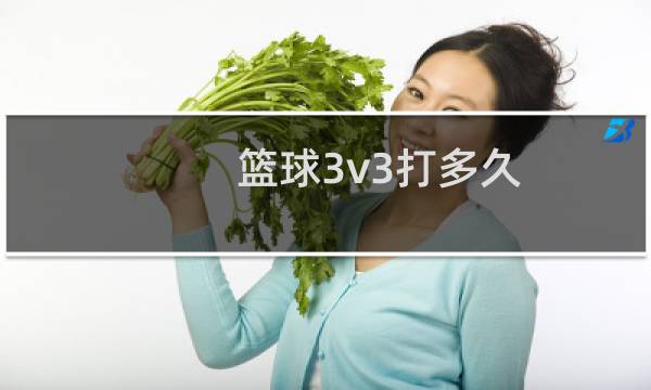 篮球3v3打多久