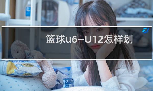 篮球u6—U12怎样划分