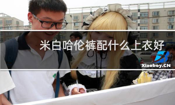 米白哈伦裤配什么上衣好看