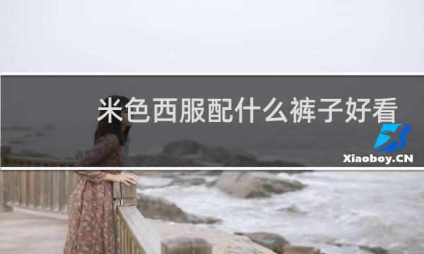 米色西服配什么裤子好看