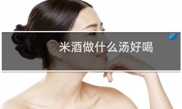 米酒做什么汤好喝