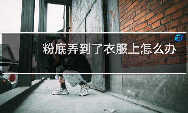 粉底弄到了衣服上怎么办？什么梗