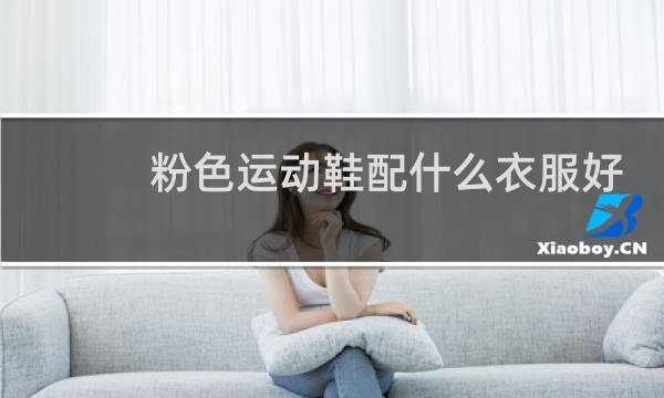 粉色运动鞋配什么衣服好看
