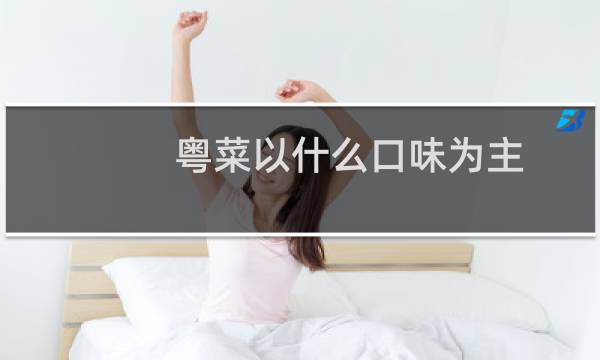 粤菜以什么口味为主（粤菜口味特点是什么）图片