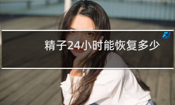 精子24小时能恢复多少