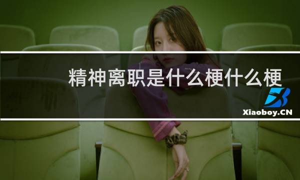 精神离职是什么梗什么梗