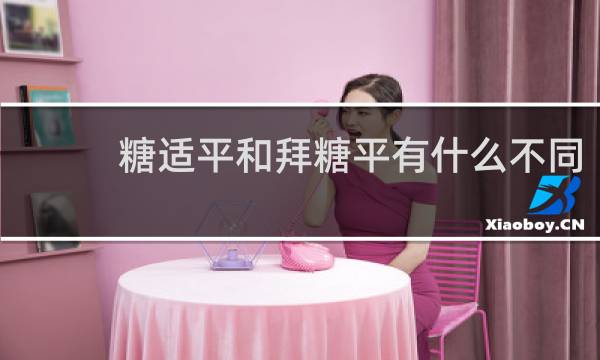 糖适平和拜糖平有什么不同
