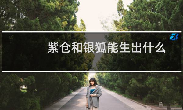 紫仓和银狐能生出什么（紫仓）图片