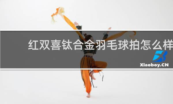 红双喜钛合金羽毛球拍怎么样