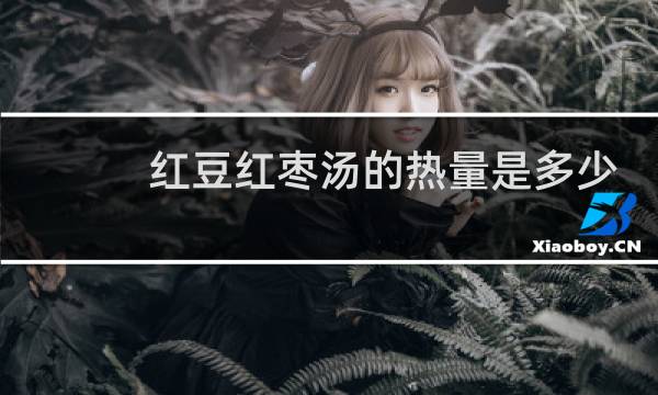 红豆红枣汤的热量是多少