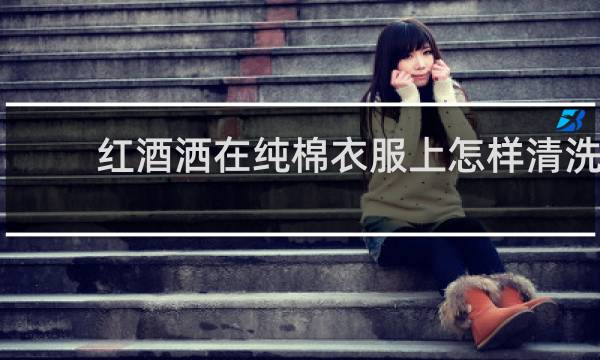 红酒洒在纯棉衣服上怎样清洗