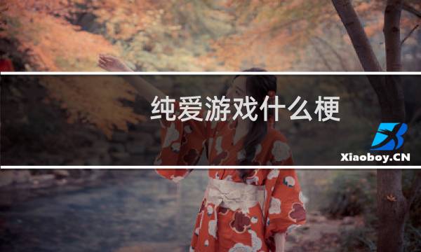 纯爱游戏什么梗？纯爱游戏是什么意思什么梗