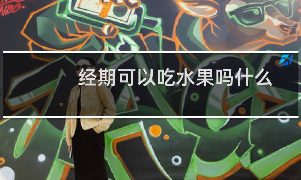 经期可以吃水果吗什么时候吃（经期可以吃水果吗）