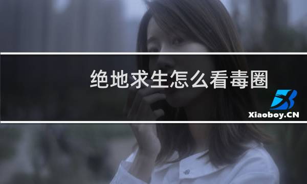 绝地求生怎么看毒圈,绝地求生毒圈位置怎么判断