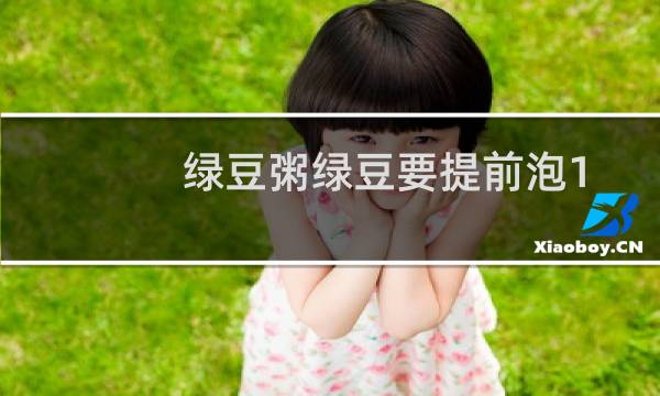 绿豆粥绿豆要提前泡12个小时吗（绿豆粥绿豆要提前泡吗）图片