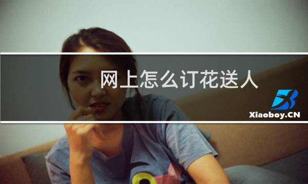 网上怎么订花送人