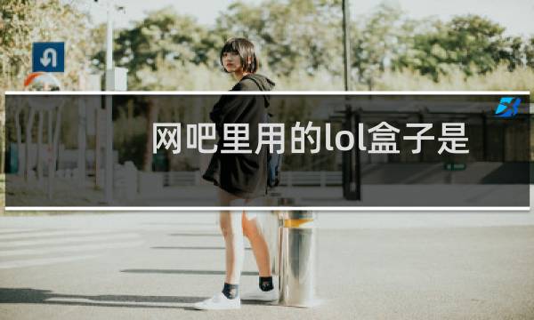 网吧里用的lol盒子是什么图片