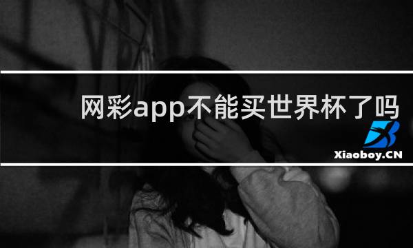 网彩app不能买世界杯了吗