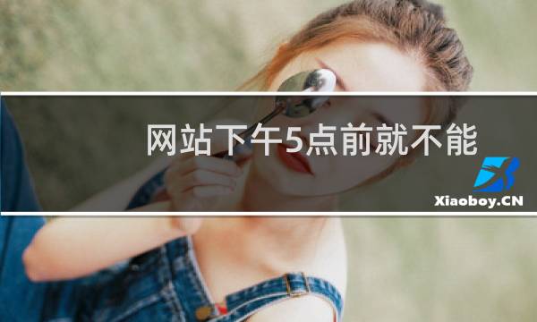 网站下午5点前就不能访问了
