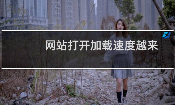 网站打开加载速度越来越慢，希望能给出合理建议优化网站加载速度