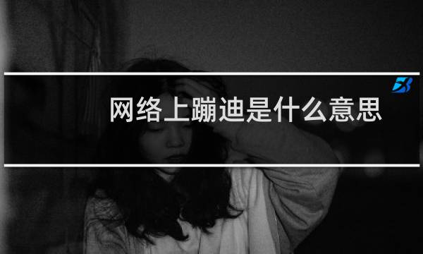网络上蹦迪是什么意思(网络的蹦迪是什么意思)