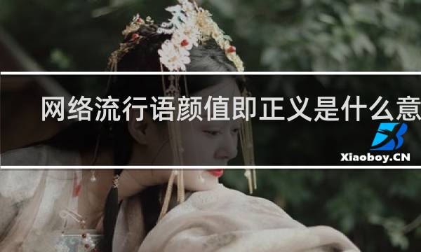 网络流行语颜值即正义是什么意思，这真是一种畸形的价值观什么梗