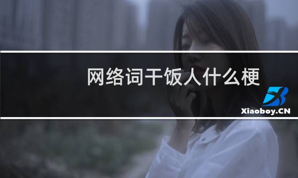 网络词干饭人什么梗