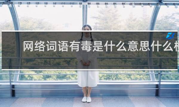网络词语有毒是什么意思什么梗