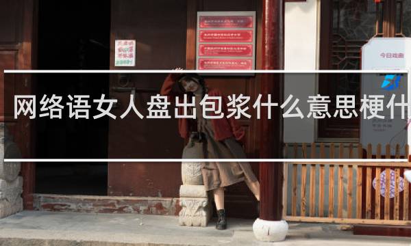 网络语女人盘出包浆什么意思梗什么梗