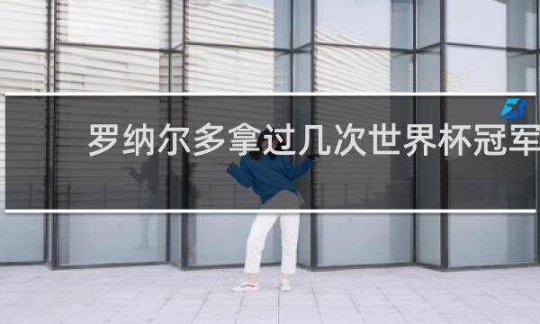 罗纳尔多拿过几次世界杯冠军