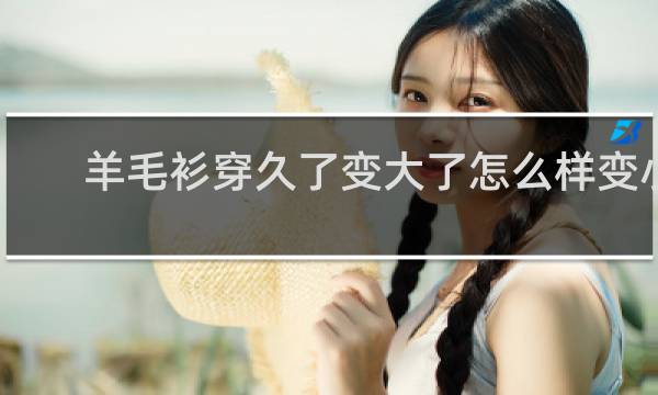 羊毛衫穿久了变大了怎么样变小