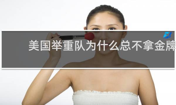 美国举重队为什么总不拿金牌