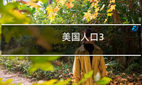 美国人口3.31亿(美国人口多少亿人2022调查结果显示美国的总人口为3.33亿)