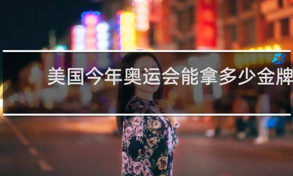 美国今年奥运会能拿多少金牌