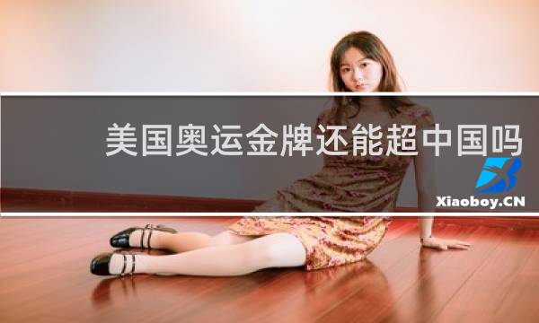 美国奥运金牌还能超中国吗