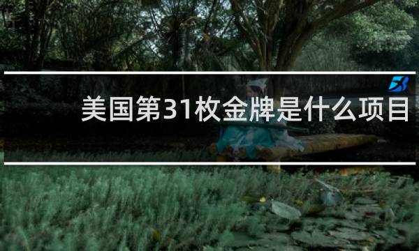 美国第31枚金牌是什么项目