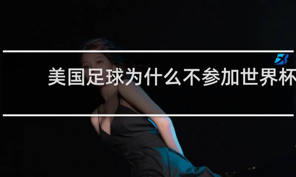 美国足球为什么不参加世界杯