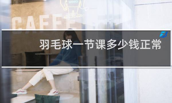 羽毛球一节课多少钱正常