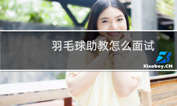 羽毛球助教怎么面试