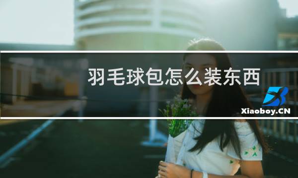 羽毛球包怎么装东西