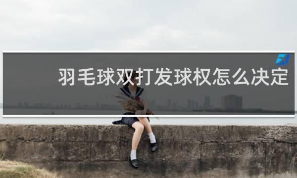 羽毛球双打发球权怎么决定