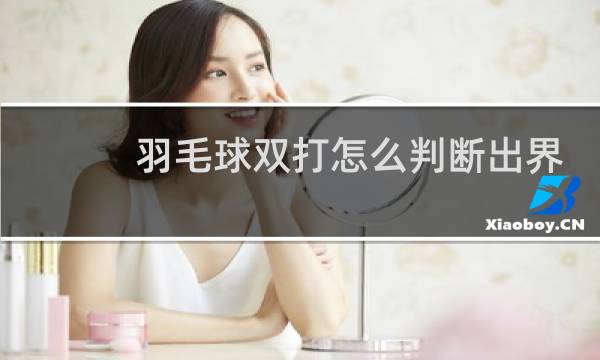 羽毛球双打怎么判断出界