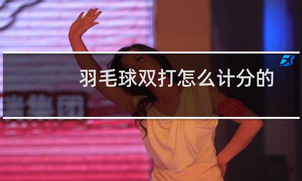 羽毛球双打怎么计分的