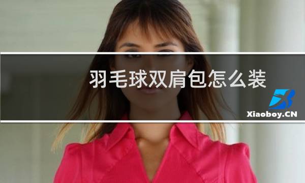 羽毛球双肩包怎么装