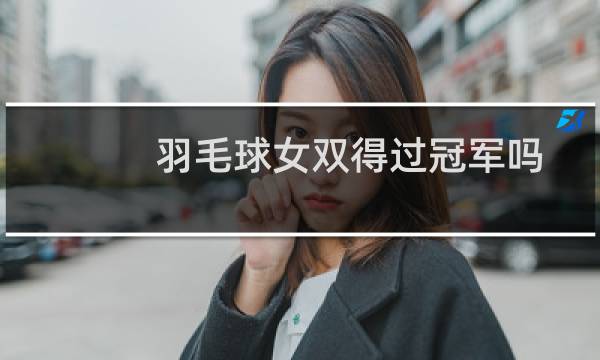 羽毛球女双得过冠军吗